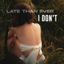 Late Than Ever - I Don\'t (Original Mix)