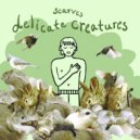Scarves - Delicate Creatures (Original Mix)