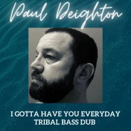 Paul Deighton - I Gotta Have You Everyday (Tribal Bass Dub)