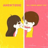 ANEKTØDE - All I Know About You