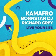 Richard Grey, Bornstar Dj, Kamafro - Live Your Life